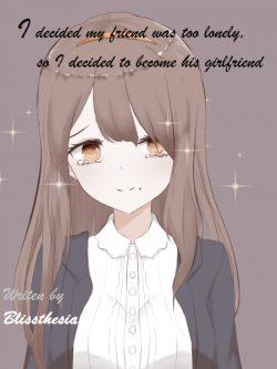 I Decided my Friend was Too Lonely, so I Decided to Become His Girlfriend